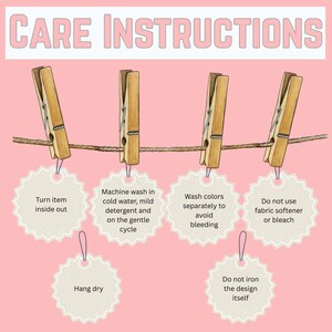 May include: Pink background with the words "CARE INSTRUCTIONS" in a light pink font. Wooden clothespins hold tags with laundry care instructions: turn inside out, machine wash cold, wash colors separately, do not use fabric softener, hang dry, and do not iron.