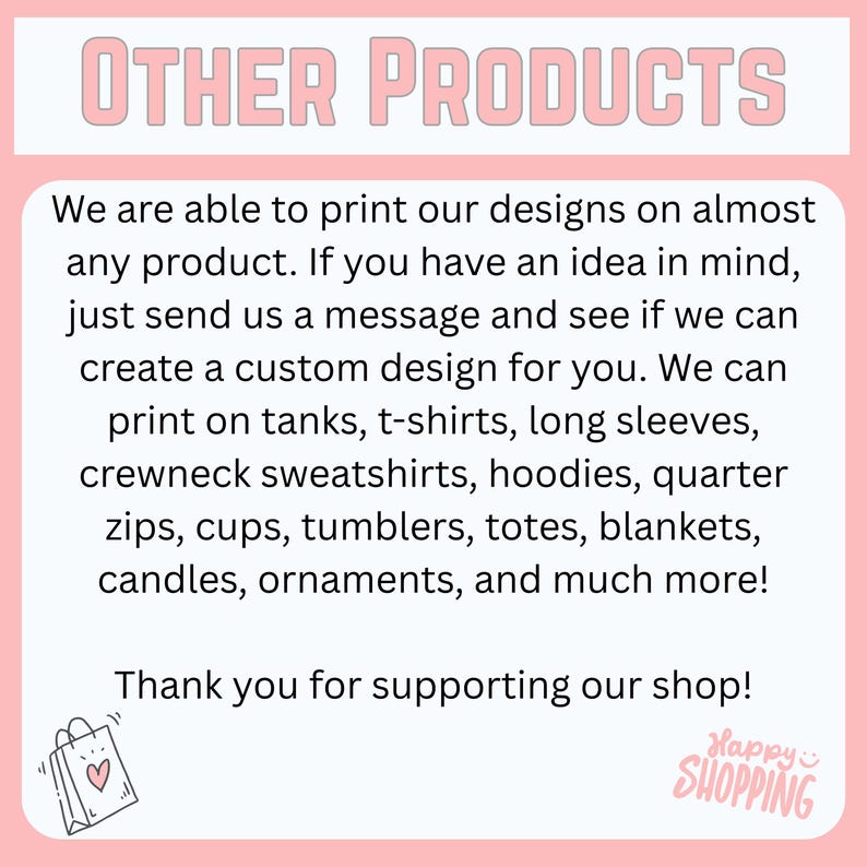 May include: Pink and white graphic with the text "OTHER PRODUCTS". The text explains that designs can be printed on various items like t-shirts, hoodies, and more. It also includes a thank you message and a shopping bag graphic.