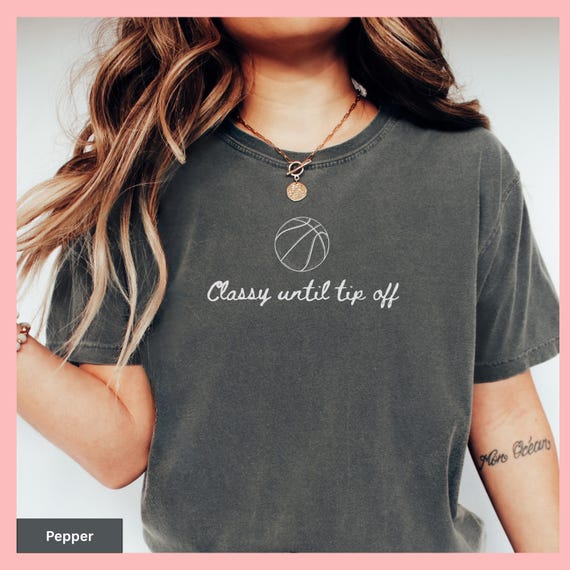 Classy Until Tipoff Basketball Shirt Funny Basketball Mom Tee Women Game Day Shirt Sports Lover Gift Cute Basketball Season Graphic Tee