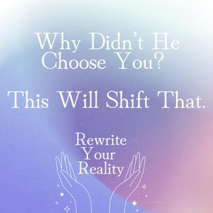 May include: An image with a gradient background of blue, purple, and pink hues. White text reads "Why Didn't He Choose You? This Will Shift That. Rewrite Your Reality." Two hands are illustrated at the bottom.