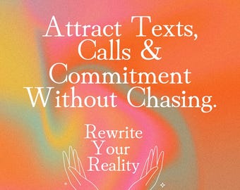 May include: An abstract design with a gradient of orange, yellow, and pink hues. The text reads "Attract Texts, Calls & Commitment Without Chasing. Rewrite Your Reality." Two hands are illustrated at the bottom, with stars.
