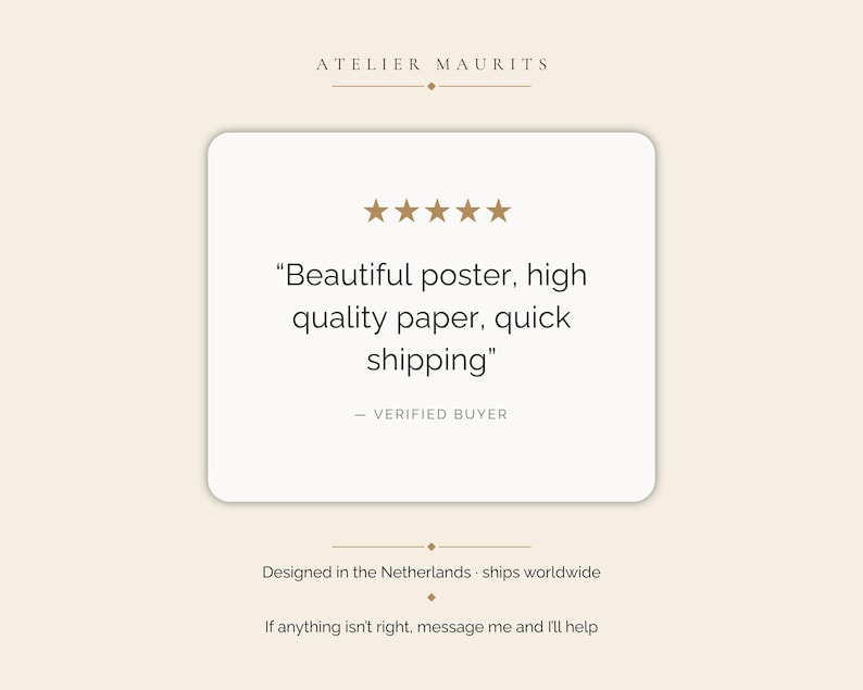 May include: A rectangular graphic featuring the text ATELIER MAURITS at the top, followed by five gold stars and the customer review: "Beautiful poster, high quality paper, quick shipping" - VERIFIED BUYER. Below is the text: Designed in the Netherlands.
