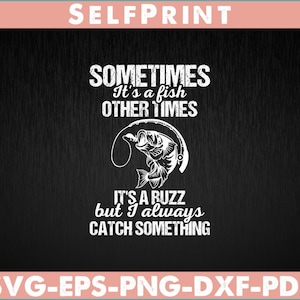 May include: Black background with white text that reads "Sometimes it's a fish, other times it's a buzz, but I always catch something." A graphic of a fish on a hook is in the center. The word "SELFPRINT" is at the top.
