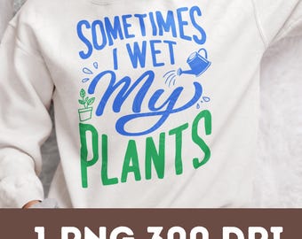 Sometimes I Wet My Plants PNG | Funny Gardening Sublimation Design | Plant Lover Digital Download