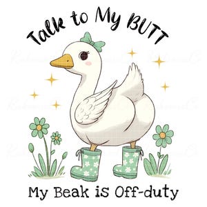 May include: A cartoon illustration of a white goose wearing green rain boots and a bow. The text "Talk to My Butt" and "My Beak is Off-duty" are written above and below the goose. Green flowers and stars are also in the image.