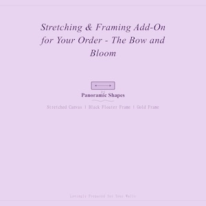 以下が含まれることがあります： 「Stretching & Framing Add-On for Your Order - The Bow and Bloom」と書かれた薄紫色のグラフィック。下には「Panoramic Shapes」と、引き伸ばされたキャンバス、黒いフローターフレーム、ゴールドフレームのオプションがあります。