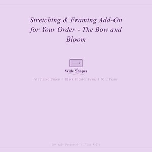 Puede incluir: Imagen de color lila claro con texto que dice "Stretching & Framing Add-On for Your Order - The Bow and Bloom." Debajo, un gráfico y las palabras "Wide Shapes." Debajo, "Stretched Canvas | Black Floater Frame | Gold Frame."