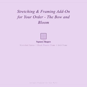 以下が含まれることがあります： 「Stretching & Framing Add-On for Your Order - The Bow and Bloom」というテキストが書かれた薄紫色のグラフィック。その下に「Square Shapes」と、Stretched Canvas、Black Floater Frame、Gold Frameのオプションがあります。