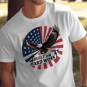 Patriotic Eagle Built on Hard Work T-Shirt, American Flag Background Tee, Independence Day Shirt, USA Pride Graphic Tee
