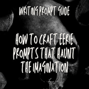 以下が含まれることがあります： 「WRITING PROMPT GUIDE」と「HOW TO CRAFT EERIE PROMPTS THAT HAUNT THE IMAGINATION」のテキストが入った白黒画像。背景には骸骨やその他の暗い影の形があり、不気味な雰囲気を作り出しています。