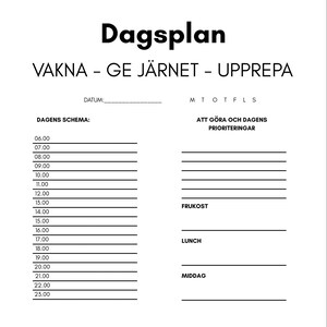 May include: A white daily planner with black text. The top of the page reads "Dagsplan" and "VAKNA - GE JÄRNET - UPPREPA". The planner includes sections for a daily schedule, priorities, meals, notes, and a shopping list.