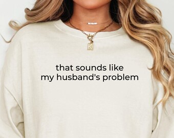 Sounds Like My Husband's Problem Shirt, Funny Sarcastic Tee, Sassy Wife Graphic T-Shirt