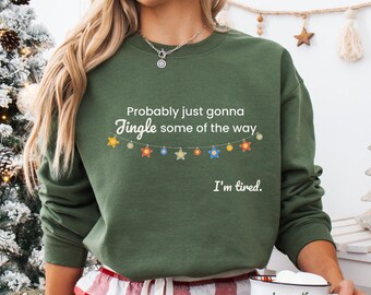 Probably Just Gonna Jingle Some Of The Way I'm Tired Christmas Sweatshirt, Funny Christmas Shirt, Holiday Saying Shirt, Merry Christmas Tee