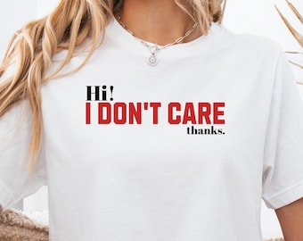 Hi I Don’t Care Shirt Sarcastic Graphic Tee Funny Statement Viral TikTok