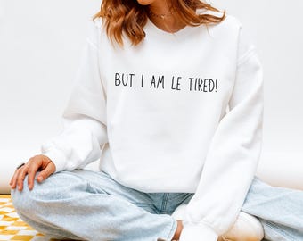 Le Tired Meme Sweatshirt: Funny French Quote, Millennial Humor