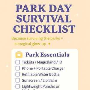 May include: A checklist titled "PARK DAY SURVIVAL CHECKLIST" in purple text on a light yellow background. The checklist includes "Park Essentials" such as tickets, phone charger, water bottle, sunscreen, and poncho. The text "Because surviving the parks = a magical glow-up" is also included.