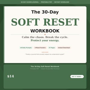 May include: A digital workbook titled "The 30-Day Soft Reset Workbook" with the text "Calm the chaos. Break the cycle. Protect your energy." The cover includes the text "30 Daily Prompts," "4 Mood Trackers," and "47 Pages."