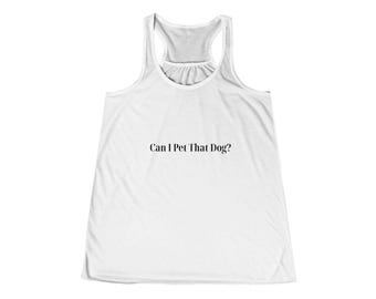 Can I Pet That Dog? Dog Lover's Flowy Tank, Pet Lover Gift, Funny Dog Shirt, Gifts for Her, Dog Enthusiast Top