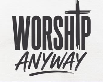 Worship Anyway PNG, Christian Faith Quote PNG, Religious Shirt Design, Jesus Lover PNG, Church Graphic, Bible Believer Digital Download