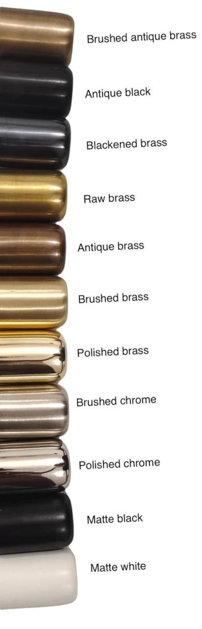 May include: A vertical column of ten cylindrical metal hardware samples with various finishes labeled as Brushed antique brass, Antique black, Blackened brass, Raw brass, Antique brass, Brushed brass, Polished brass, Brushed chrome, Polished chrome, Matte black, and Matte white.