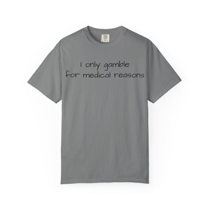 I Only Gamble For Medical Reasons Funny Gambling Unisex T-shirt  Great Gift!