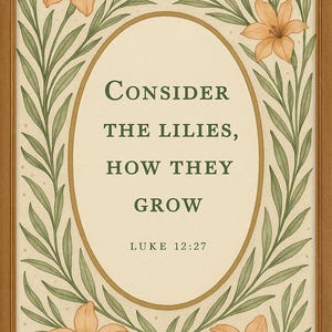 May include: A framed art print featuring an oval design with the text "CONSIDER THE LILIES, HOW THEY GROW" and "LUKE 12:27". The print is surrounded by orange lilies and green leaves, all set against a cream background.