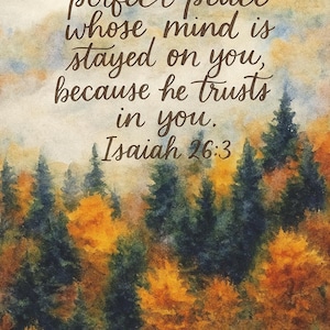 May include: Watercolor painting with the text "You keep him in perfect peace whose mind is stayed on you, because he trusts in you. Isaiah 26:3." The artwork depicts a forest with autumn colors.