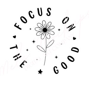 Focus On The Good SVG, Motivational Quote Design, Inspirational Self Love Cut File, Positive Mental Health Shirt, Cricut & Silhouette PNG