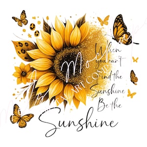 When You Can’t Find the Sunshine Be the Sunshine Png, Sunflower Quote Png, Inspirational Positive Art, Motivational Sublimation Design