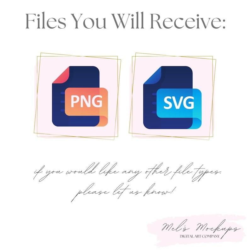 May include: Image with the text "Files You Will Receive:" and two file icons labeled "PNG" and "SVG". Below, the text reads "if you would like any other file types, please let us know!" The image includes the logo "Mel's Mockups DIGITAL ART COMPANY."