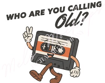 May include: A retro-style illustration of a cassette tape with arms, legs, and white-gloved hands giving a peace sign. The text "WHO ARE YOU CALLING Old?" is above the cassette tape in a bold font. The cassette tape is black and orange.