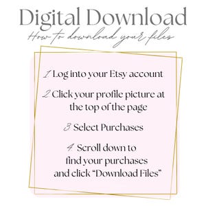 May include: A digital download graphic with instructions on how to download files from Etsy. The text is in a light gray color, with a pink background and a gold border. The instructions include logging into an Etsy account, selecting purchases, and clicking "Download Files."