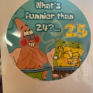 May include: A round, teal-colored graphic featuring Patrick Star and SpongeBob SquarePants. The text reads "What's funnier than 24?... 25" in white and yellow. Patrick is pink with a green skirt, and SpongeBob is yellow.