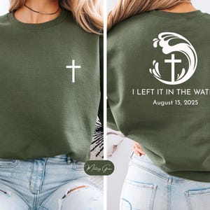 Custom Baptism Date Sweatshirt, I Left It In The Water Shirt or Sweatshirts, Christian Cross Pullover, Gift for Women & Men, Christian Gift