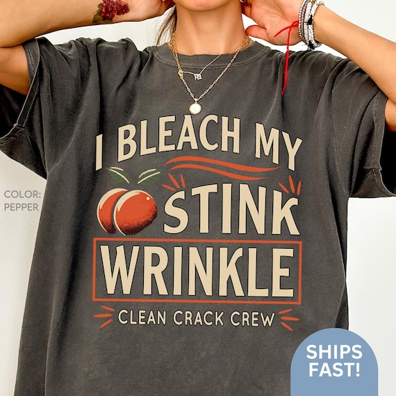 I Bleach My Stink Wrinkle Shirt Funny Adult Humor Gift Inappropriate Tshirt Sarcastic Gag gift Exchange Dank Meme Tee Unhinged shirt C140