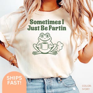 Sometimes I Just Be Fartin Shirt, Funny Frog Sweatshirt, Unhinged Tshirt, Weirdcore Outfits, Gag gift tee, Funny Meme tee quirky tee C559