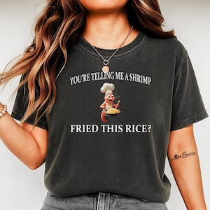 You&#39;re Telling Me A Shrimp Fried This Rice Funny Meme Shirt | Shrimp Fried Rice Funny Shirt C380