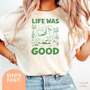 Retro Funny Dinosaur 90s Graphic Shirt, Vintage Life Was Good T-shirt, Vintage Washed Shirt, Retro Distressed Shirt, Funny Gift Tee C679