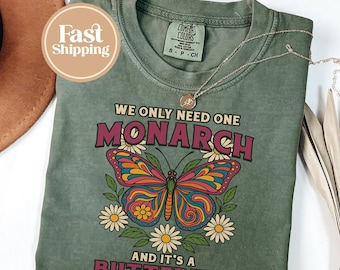 We Only Need One Monarch And It's A Butterfly Shirt, Political Shirt,Comic Monarch Butterfly Tee, Anti-Royalty Statement G138_V1