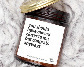 You should have moved closer to me soy candle, new home gift funny housewarming gift for friend moving away gift new house gift for her