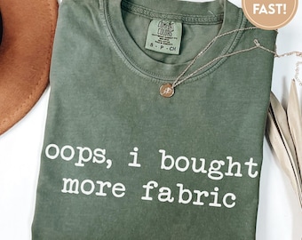 Oops I Bought More Fabric Shirt, Comfort Colors® Funny Sewing Shirt, Fabric Lover Gift, Sewing Lover Gift, Quilter Gift, Seamstress G028