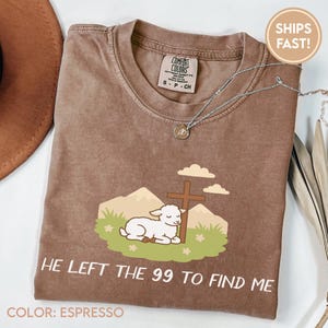 He Left the 99 to Find Me Shirt, Christian Shirts for Christian Gifts for Women Bible Verse Shirt Religious Shirt Lost Sheep Shirt C985