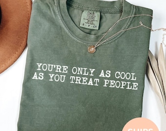 You're only as cool as you treat people motivational quote tee shirt for her inspiration shirt tee comfort colors C222