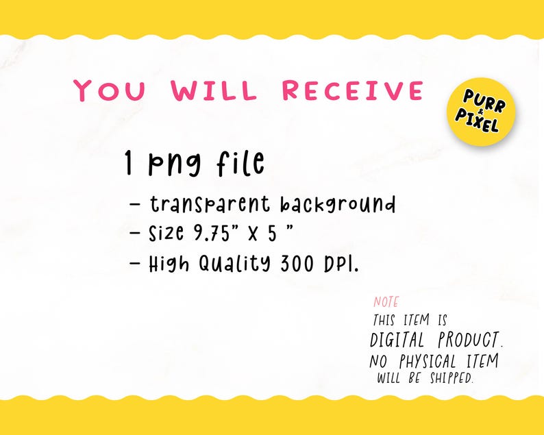 Op de afbeelding: Beschrijving van een digitaal product met de tekst "YOU WILL RECEIVE" in roze. Details: 1 PNG-bestand met transparante achtergrond, afmeting 24,77 cm x 12,7 cm, hoge kwaliteit 300 DPI. Een gele cirkel met "PURR PIXEL" rechtsboven.