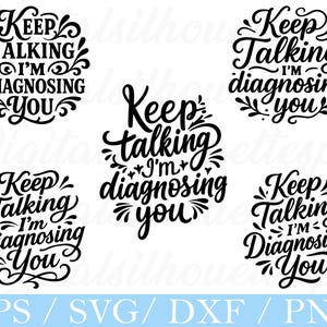 May include: Several black and white digital designs featuring the text "Keep Talking I'm Diagnosing You" in a circular format with decorative elements. The image also lists file formats: EPS, SVG, DXF, and PNG at the bottom. The designs are suitable for various projects.