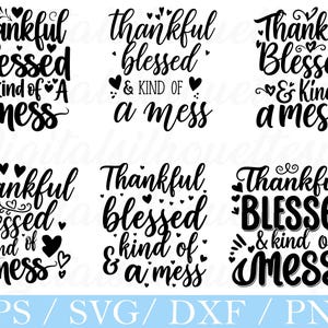 May include: A collection of six black and white digital designs with the phrases "Thankful, Blessed & kind of a mess" in various fonts and layouts. The designs include heart and flourish accents. The bottom of the image includes the text "EPS / SVG / DXF / PNG".