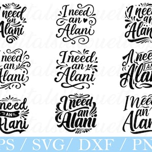 May include: A collection of nine black and white designs with the phrase "I need an Alani" in various decorative fonts. The designs are suitable for digital crafting projects. The bottom of the image includes the text "EPS / SVG / DXF / PNG".