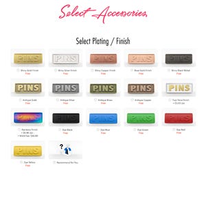 May include: A chart titled Select Accessories and Select Plating / Finish displaying twenty rectangular pin samples with various metallic and colored finishes, including gold, silver, copper, rose gold, black, antique, rainbow, and dyed options.