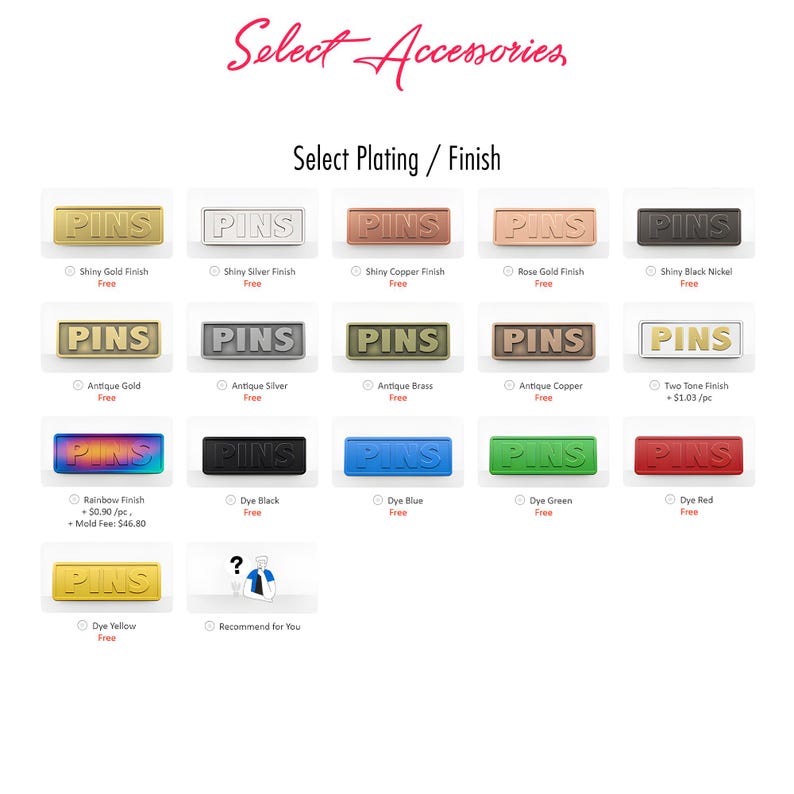 May include: A chart titled Select Accessories and Select Plating / Finish displaying twenty rectangular pin samples with various metallic and colored finishes, including gold, silver, copper, rose gold, black, antique, rainbow, and dyed options.