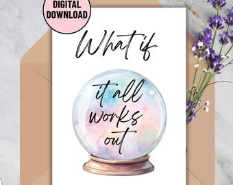 Encouragement Card: What if it all works out | Watercolor Crystal Ball (Printable PDF)
